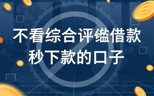 不看综合评分借款秒下款的口子有哪些