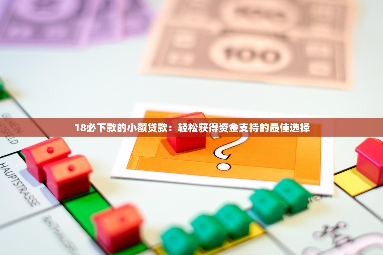 18必下款的小额贷款：轻松获得资金支持的最佳选择