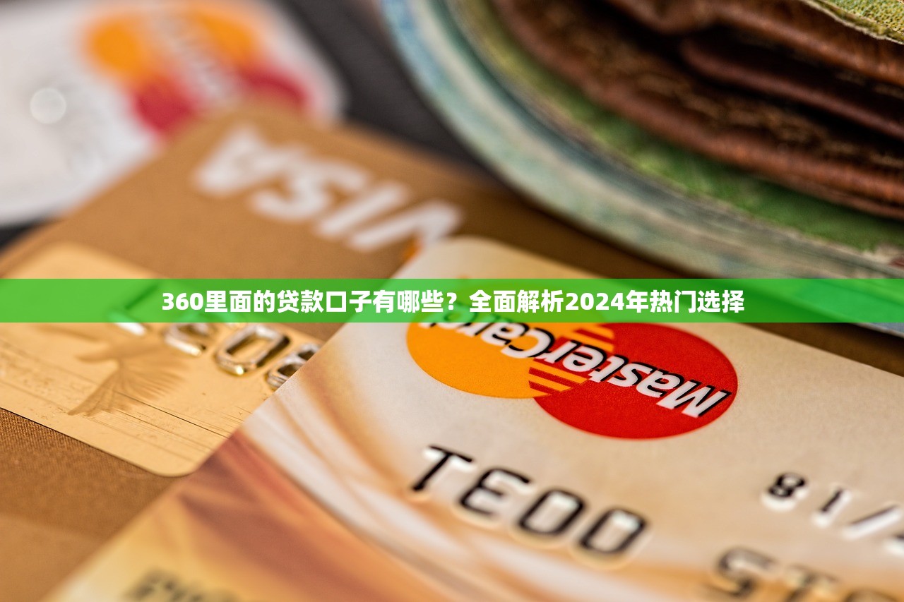 360里面的贷款口子有哪些？全面解析2024年热门选择