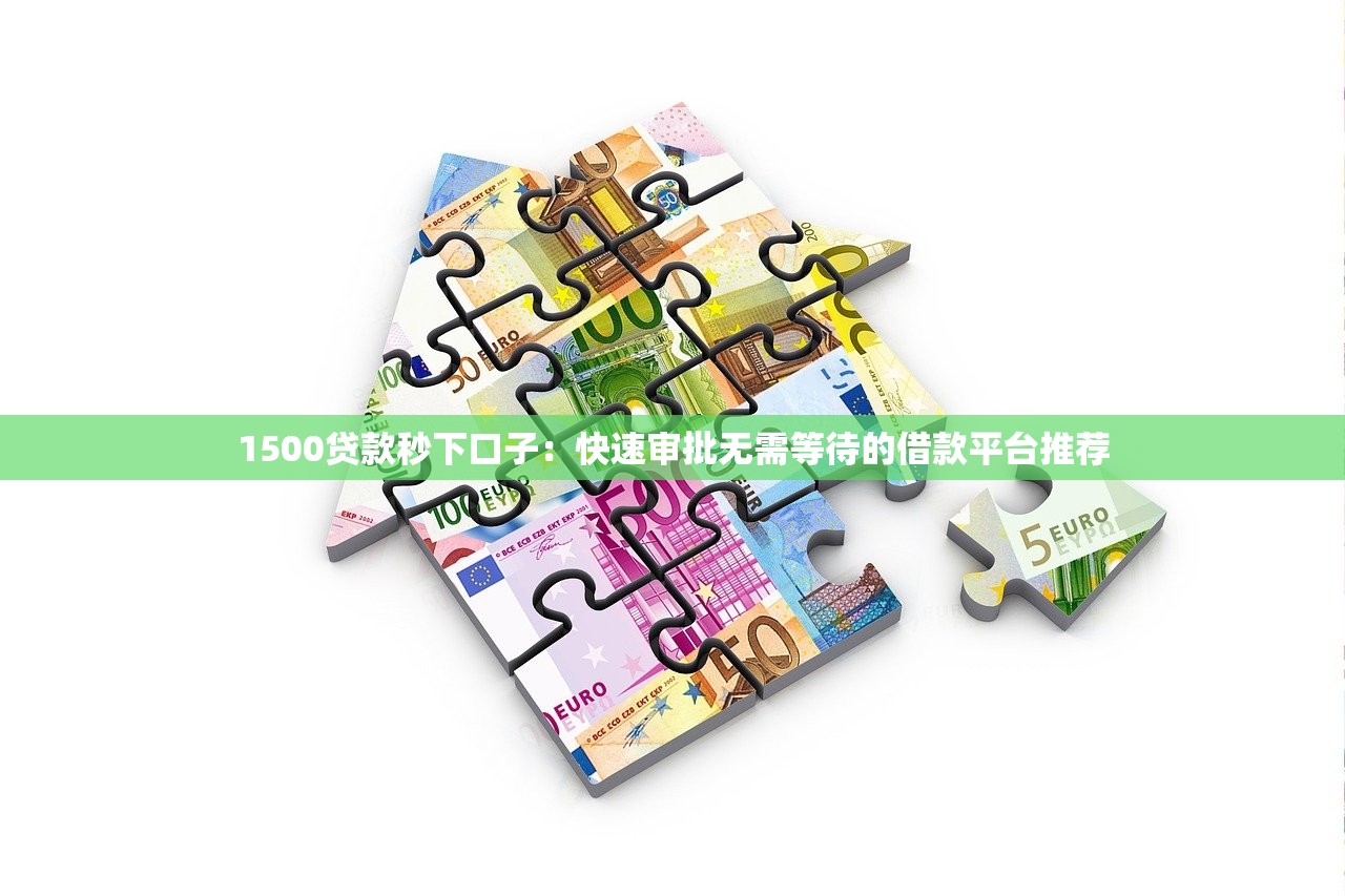 1500贷款秒下口子：快速审批无需等待的借款平台推荐