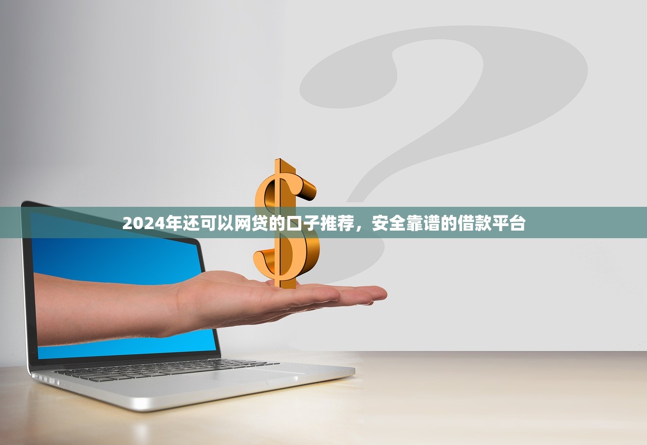 2024年还可以网贷的口子推荐，安全靠谱的借款平台