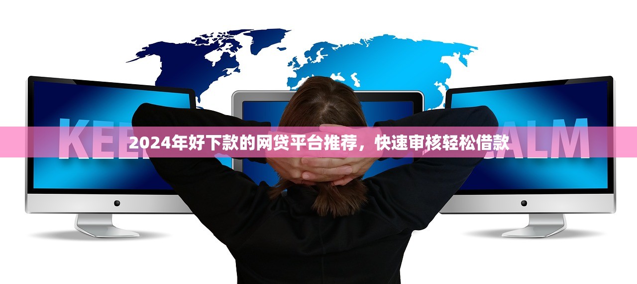2024年好下款的网贷平台推荐，快速审核轻松借款