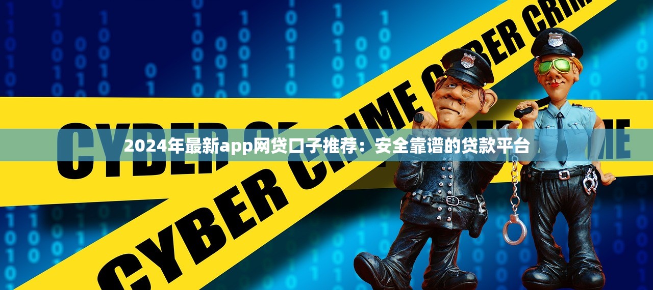 2024年最新app网贷口子推荐：安全靠谱的贷款平台