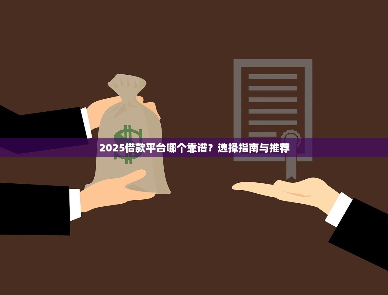2025借款平台哪个靠谱？选择指南与推荐