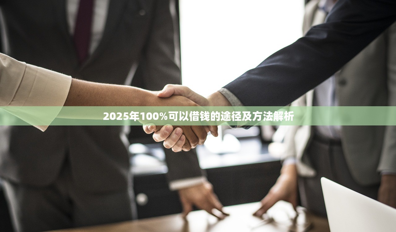 2025年100%可以借钱的途径及方法解析 2025年100%可以借钱的途径及方法解析