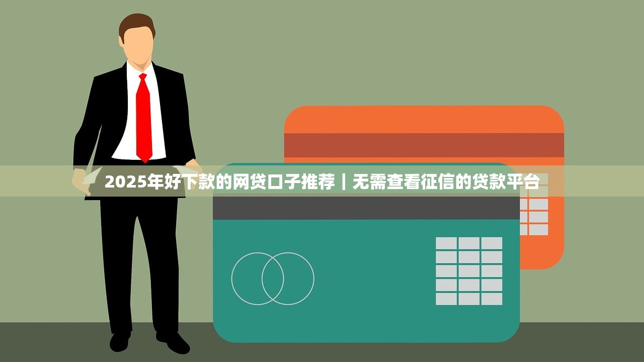 2025年好下款的网贷口子推荐｜无需查看征信的贷款平台