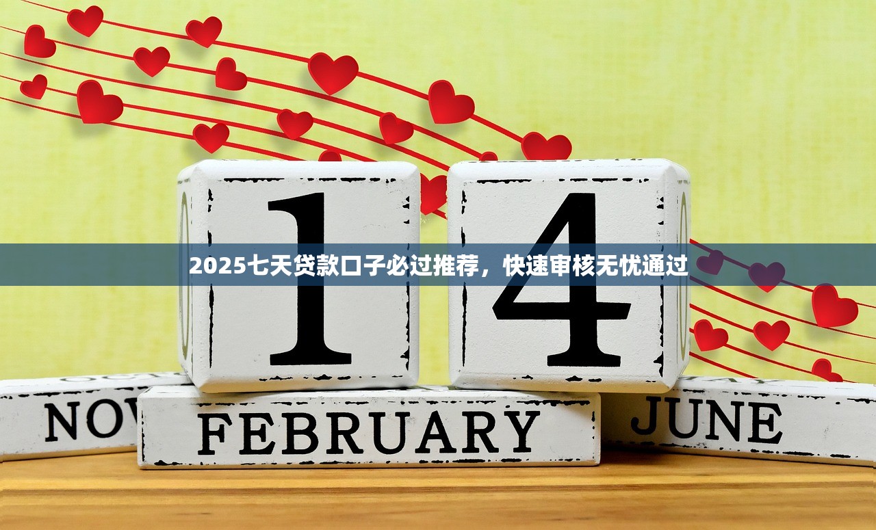 2025七天贷款口子必过推荐，快速审核无忧通过