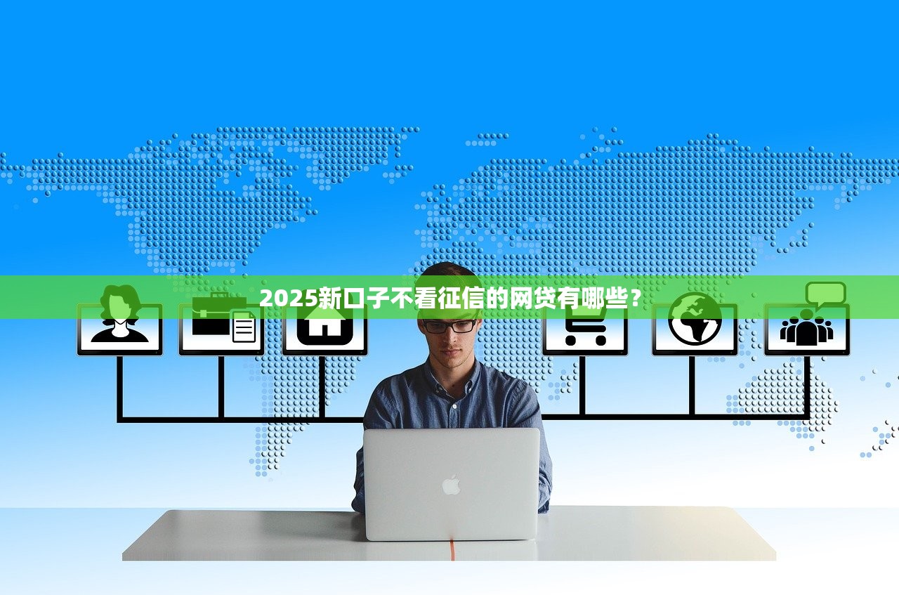 2025新口子不看征信的网贷有哪些？