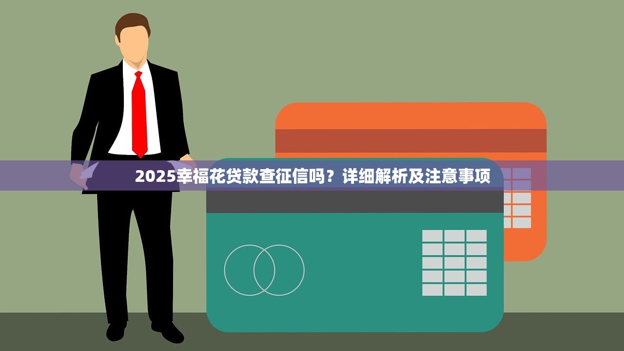 2025幸福花贷款查征信吗？详细解析及注意事项