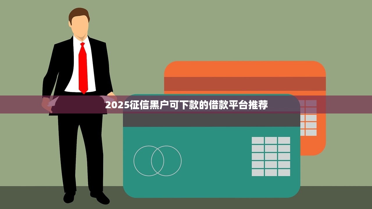 2025征信黑户可下款的借款平台推荐