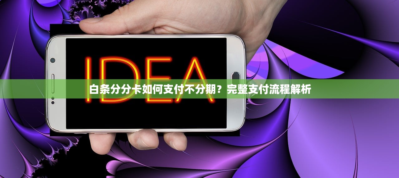 白条分分卡如何支付不分期？完整支付流程解析