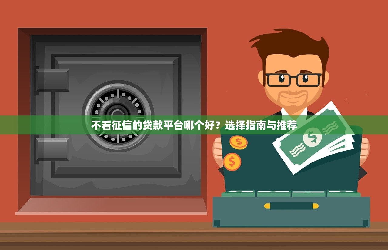 不看征信的贷款平台哪个好？选择指南与推荐