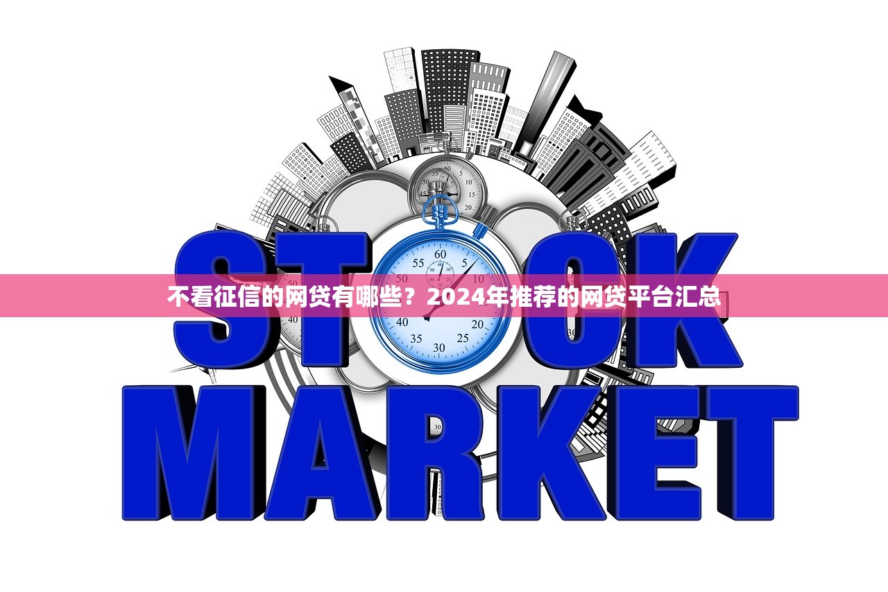 不看征信的网贷有哪些？2024年推荐的网贷平台汇总