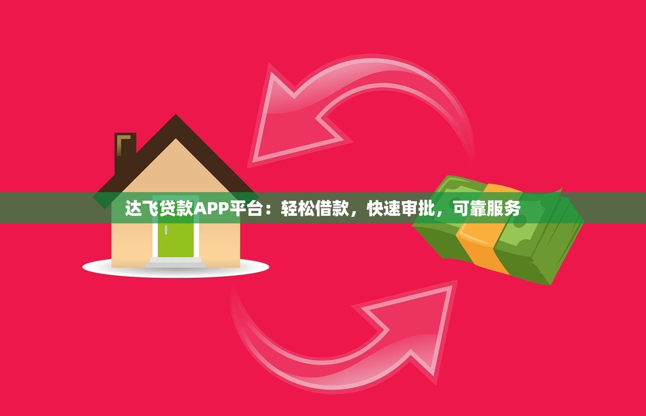 达飞贷款APP平台：轻松借款，快速审批，可靠服务