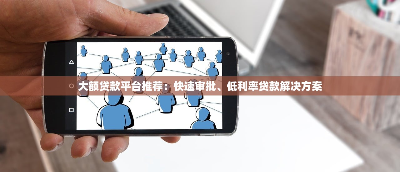 大额贷款平台推荐:快速审批、低利率贷款解决方案 大额贷款平台推荐:快速审批、低利率贷款解决方案