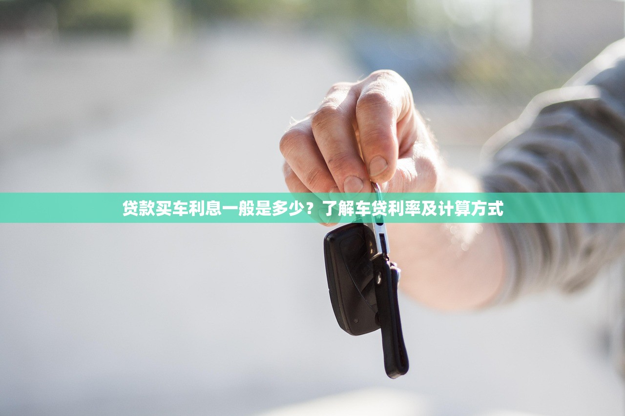 贷款买车利息一般是多少？了解车贷利率及计算方式