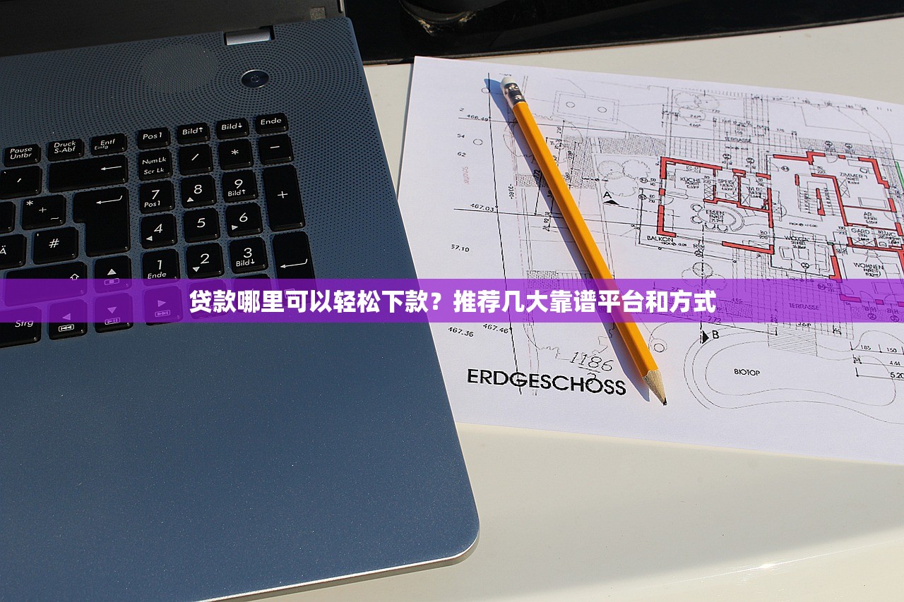 贷款哪里可以轻松下款？推荐几大靠谱平台和方式