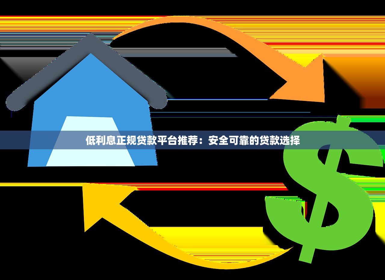低利息正规贷款平台推荐：安全可靠的贷款选择