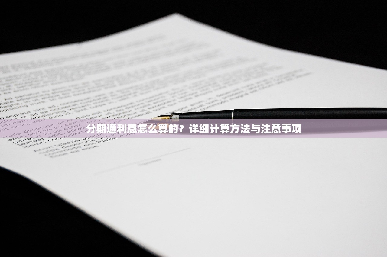 分期通利息怎么算的?详细计算方法与注意事项 分期通利息怎么算的?详细计算方法与注意事项