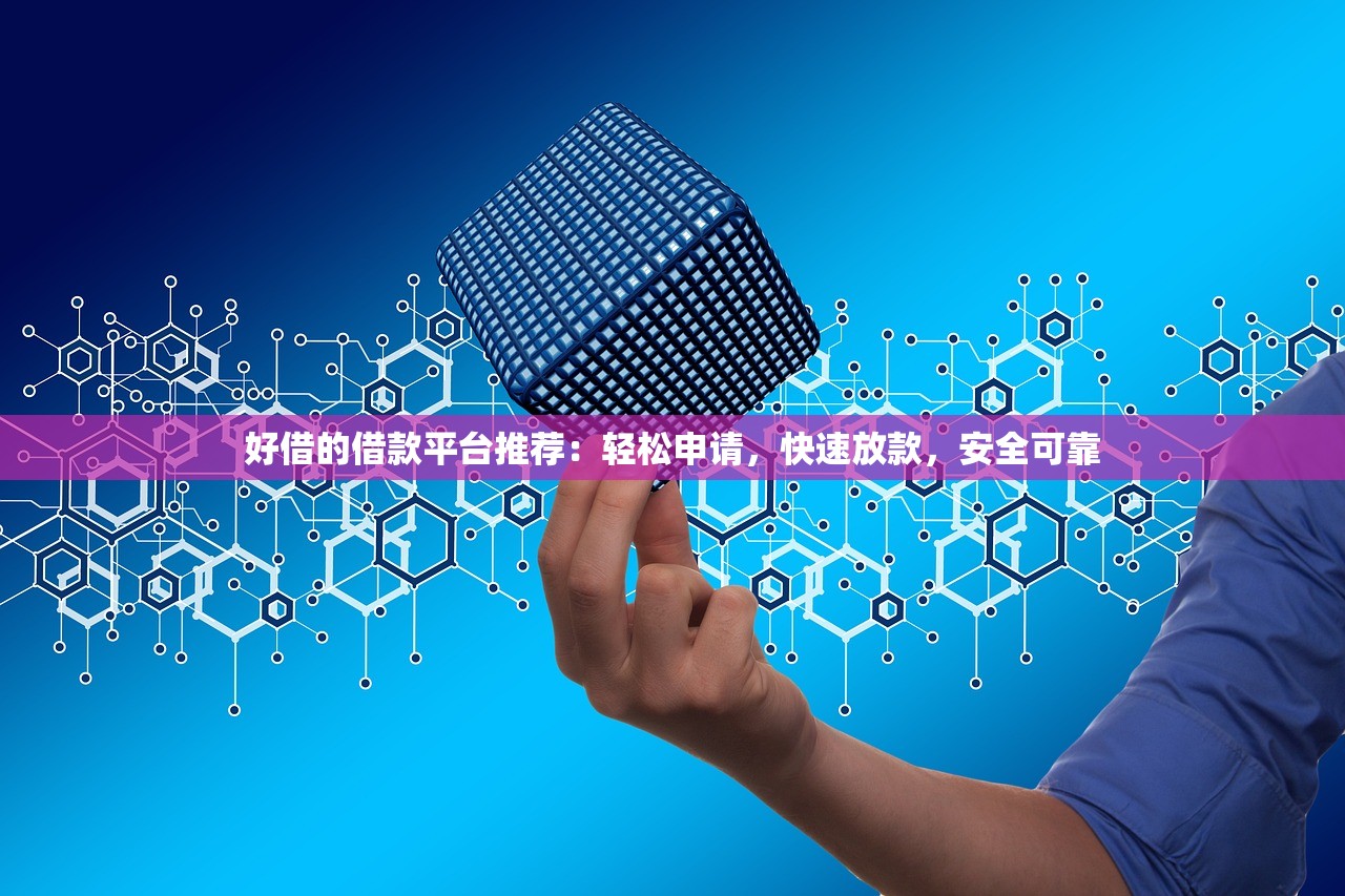 好借的借款平台推荐：轻松申请，快速放款，安全可靠