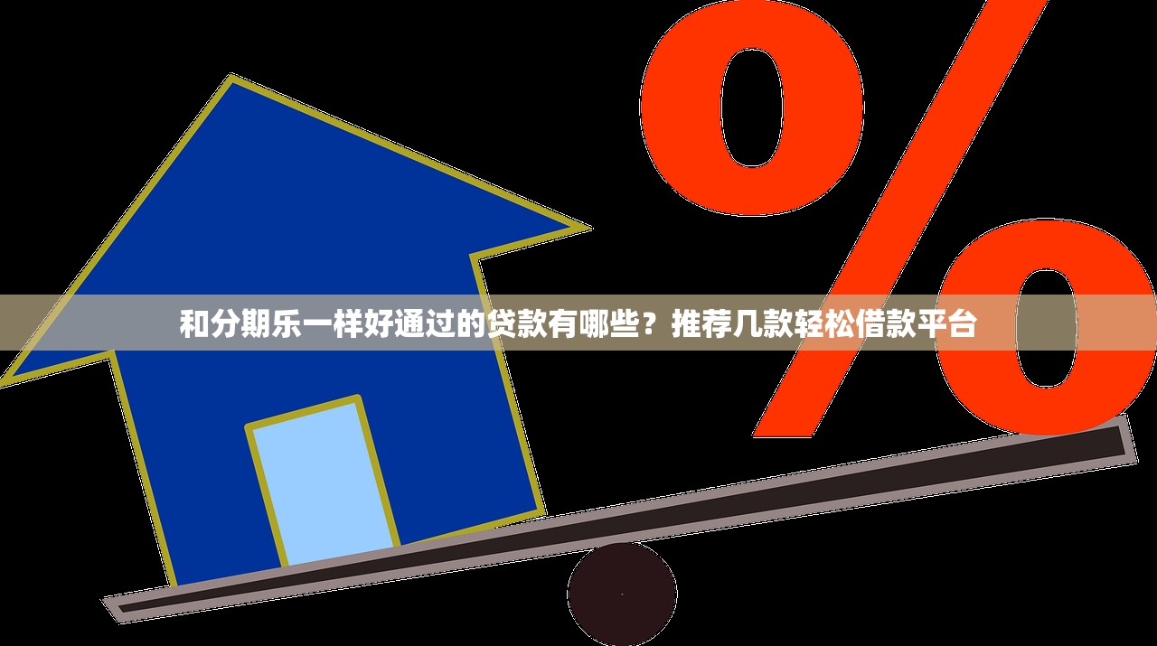 和分期乐一样好通过的贷款有哪些？推荐几款轻松借款平台