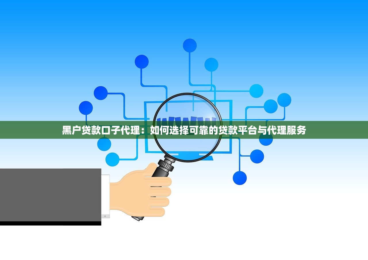 黑户贷款口子代理:如何选择可靠的贷款平台与代理服务 黑户贷款口子代理:如何选择可靠的贷款平台与代理服务