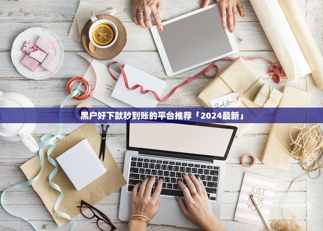 黑户好下款秒到账的平台推荐「2024最新」 黑户好下款秒到账的平台推荐「2024最新」