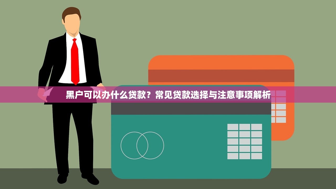 黑户可以办什么贷款?常见贷款选择与注意事项解析 黑户可以办什么贷款?常见贷款选择与注意事项解析