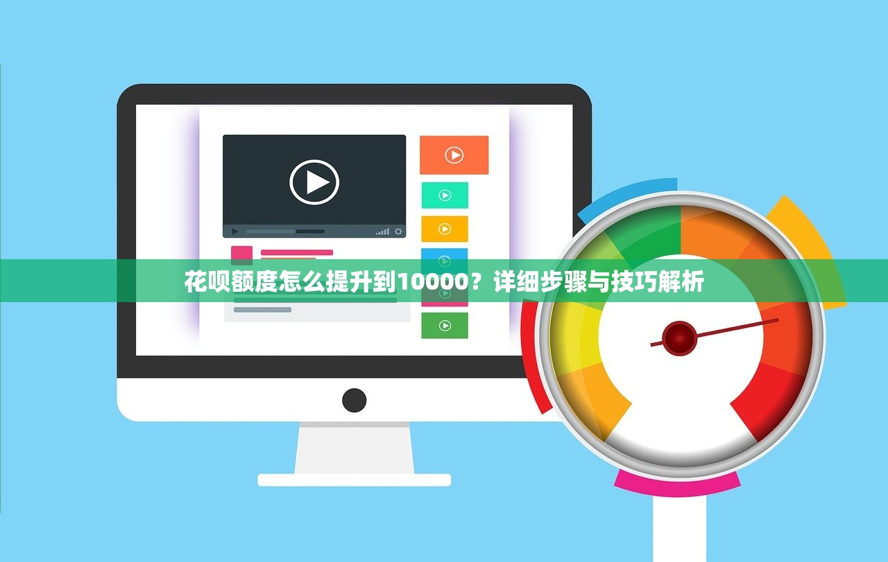花呗额度怎么提升到10000?详细步骤与技巧解析 花呗额度怎么提升到10000?详细步骤与技巧解析