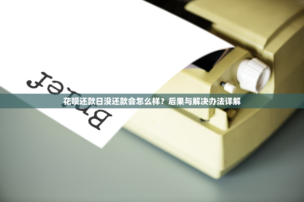 花呗还款日没还款会怎么样？后果与解决办法详解