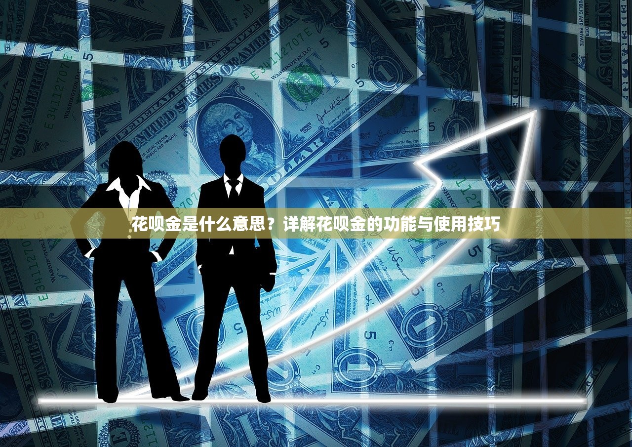 花呗金是什么意思？详解花呗金的功能与使用技巧
