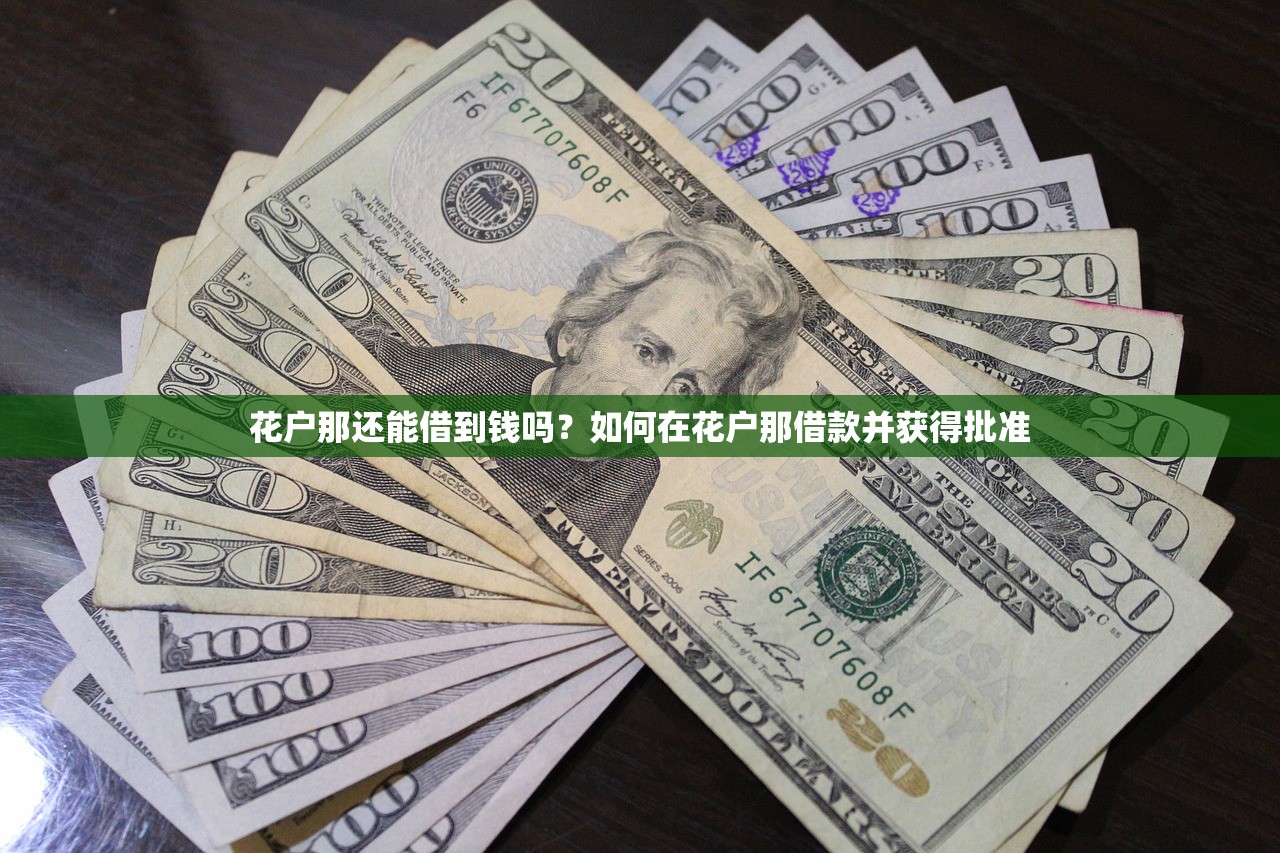 花户那还能借到钱吗?如何在花户那借款并获得批准 花户那还能借到钱吗?如何在花户那借款并获得批准