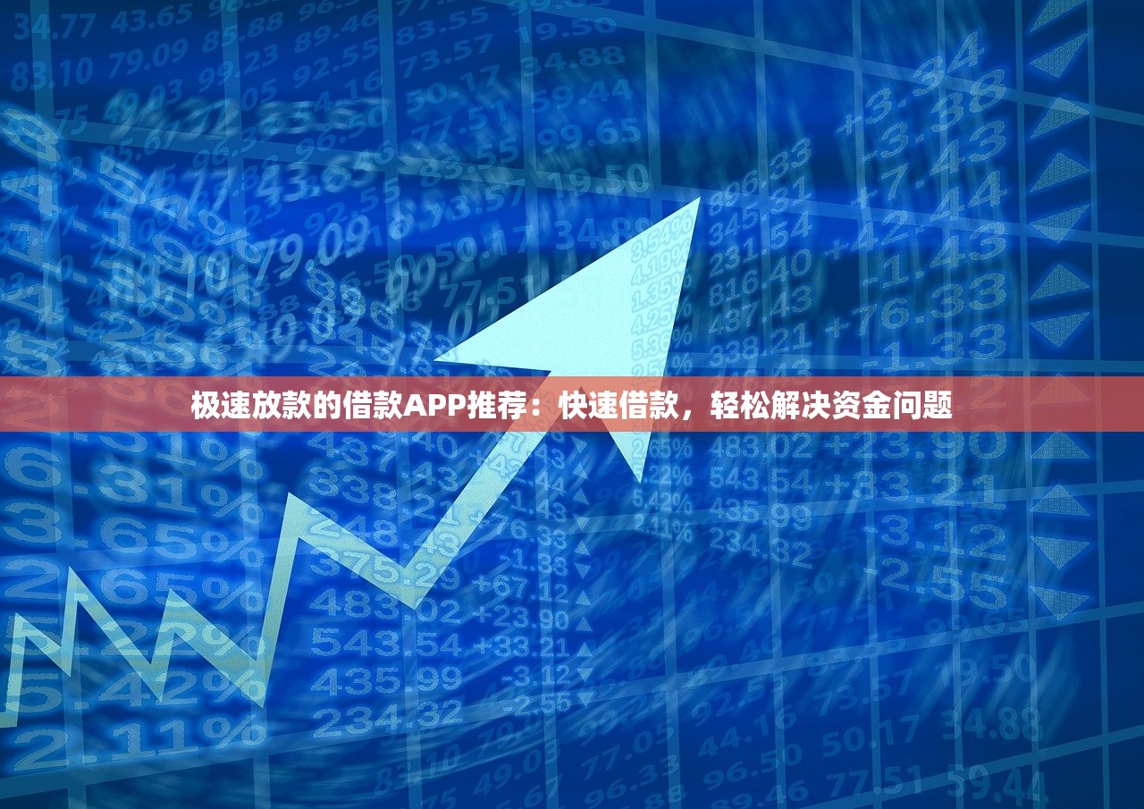 极速放款的借款APP推荐：快速借款，轻松解决资金问题