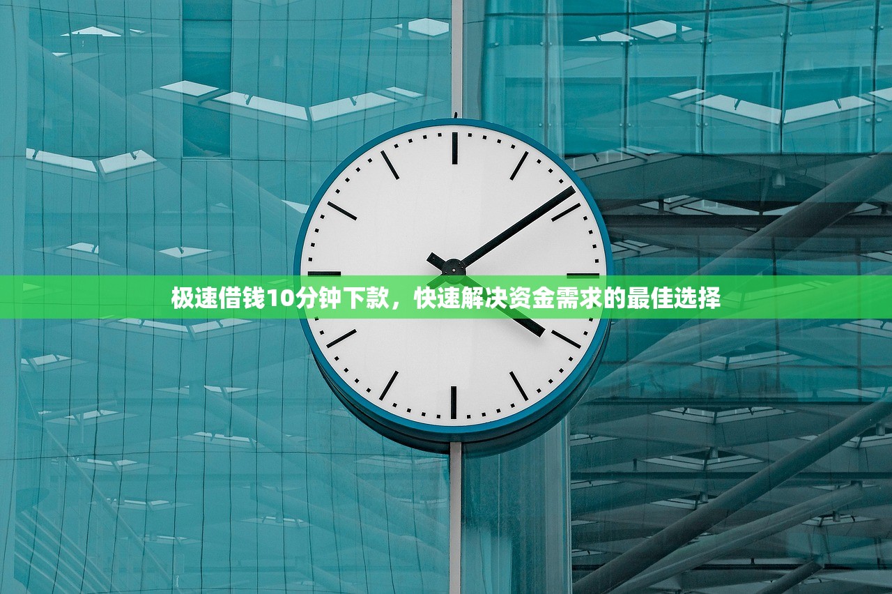 极速借钱10分钟下款,快速解决资金需求的最佳选择 极速借钱10分钟下款,快速解决资金需求的最佳选择