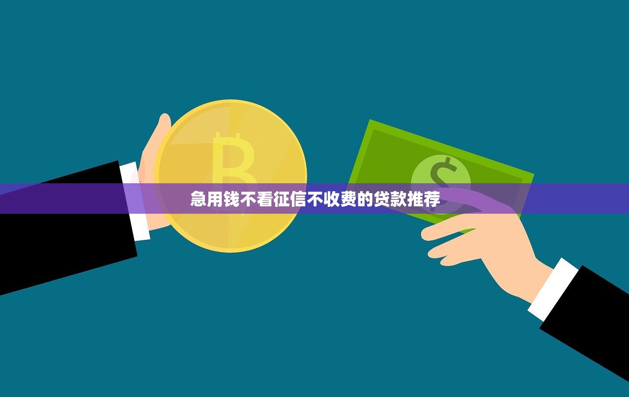 急用钱不看征信不收费的贷款推荐 急用钱不看征信不收费的贷款推荐