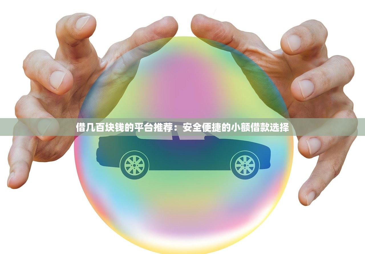 借几百块钱的平台推荐:安全便捷的小额借款选择 借几百块钱的平台推荐:安全便捷的小额借款选择