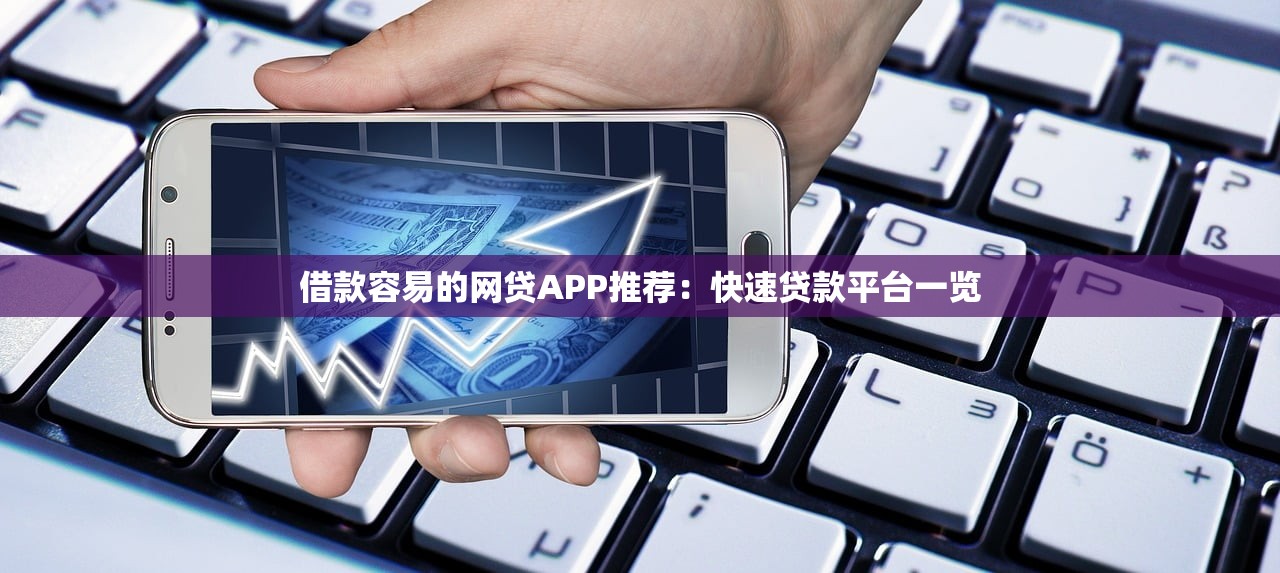 借款容易的网贷APP推荐:快速贷款平台一览 借款容易的网贷APP推荐:快速贷款平台一览