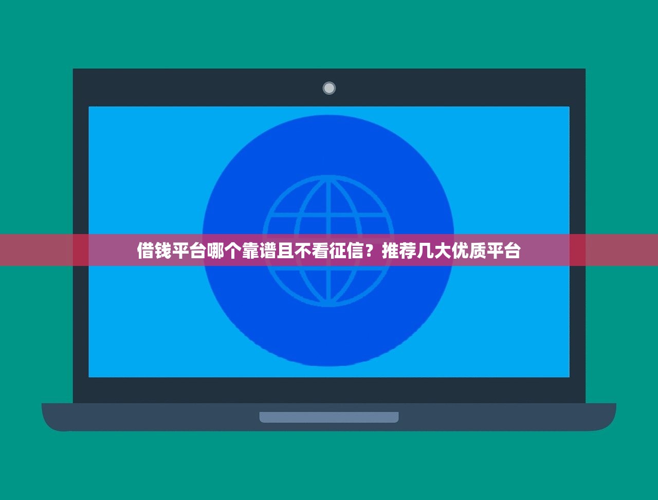 借钱平台哪个靠谱且不看征信?推荐几大优质平台 借钱平台哪个靠谱且不看征信?推荐几大优质平台
