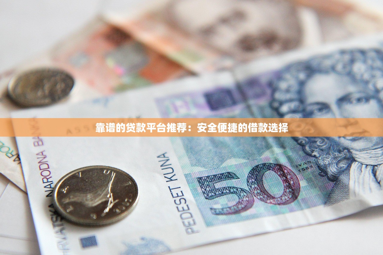靠谱的贷款平台推荐:安全便捷的借款选择 靠谱的贷款平台推荐:安全便捷的借款选择
