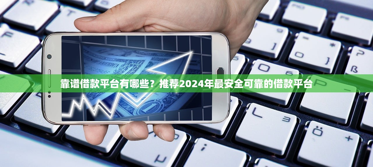 靠谱借款平台有哪些？推荐2024年最安全可靠的借款平台