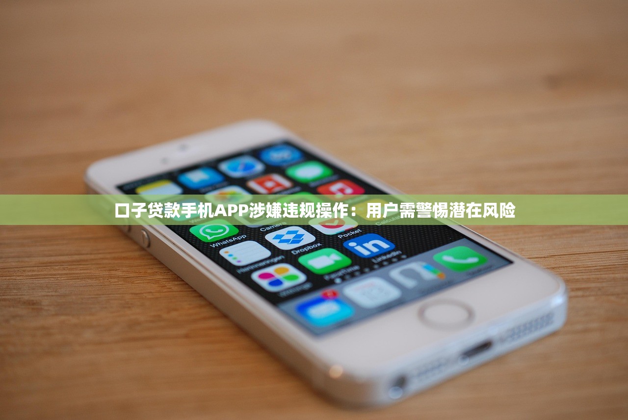 口子贷款手机APP涉嫌违规操作:用户需警惕潜在风险 口子贷款手机APP涉嫌违规操作:用户需警惕潜在风险