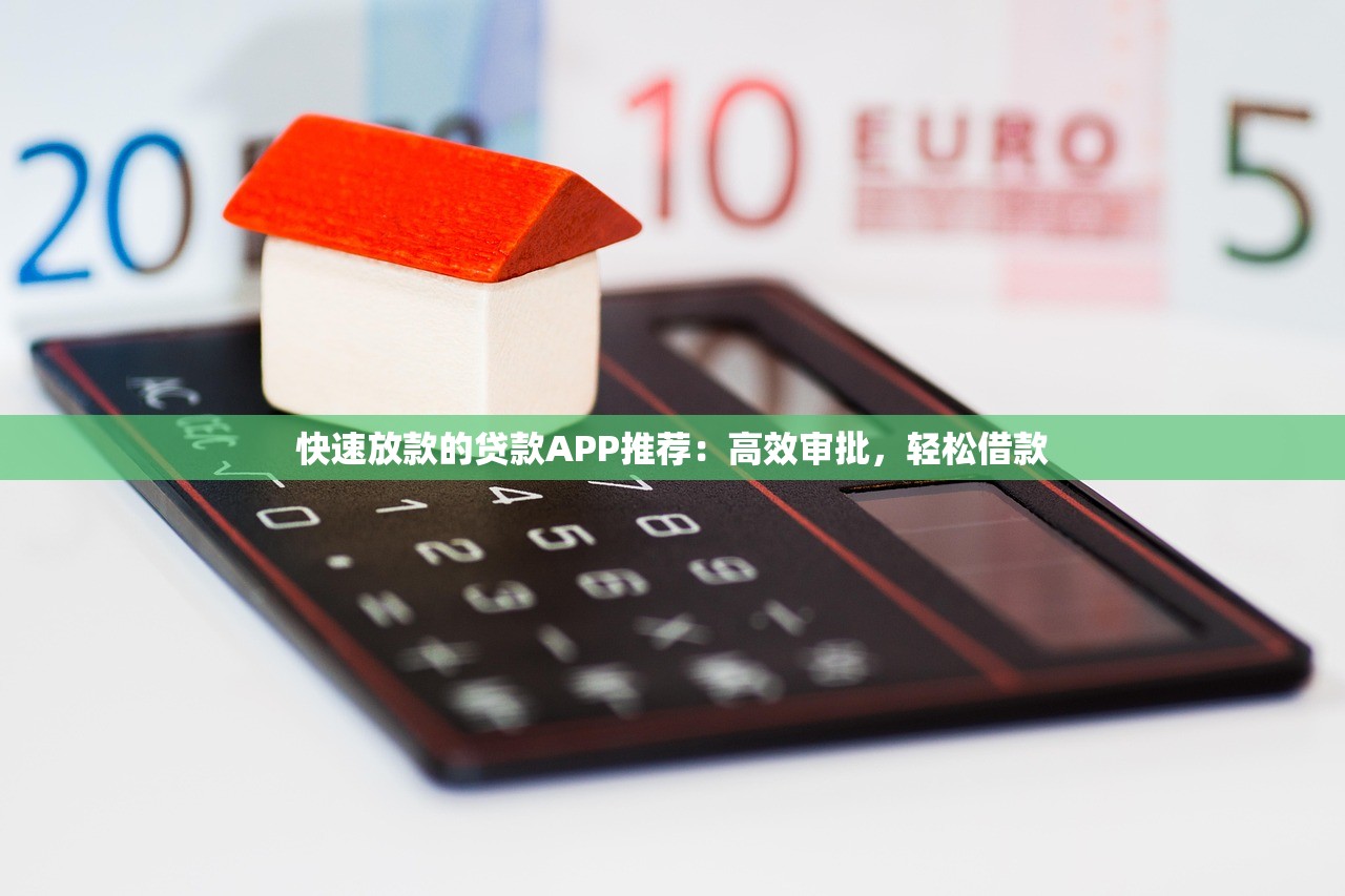 快速放款的贷款APP推荐:高效审批,轻松借款 快速放款的贷款APP推荐:高效审批,轻松借款