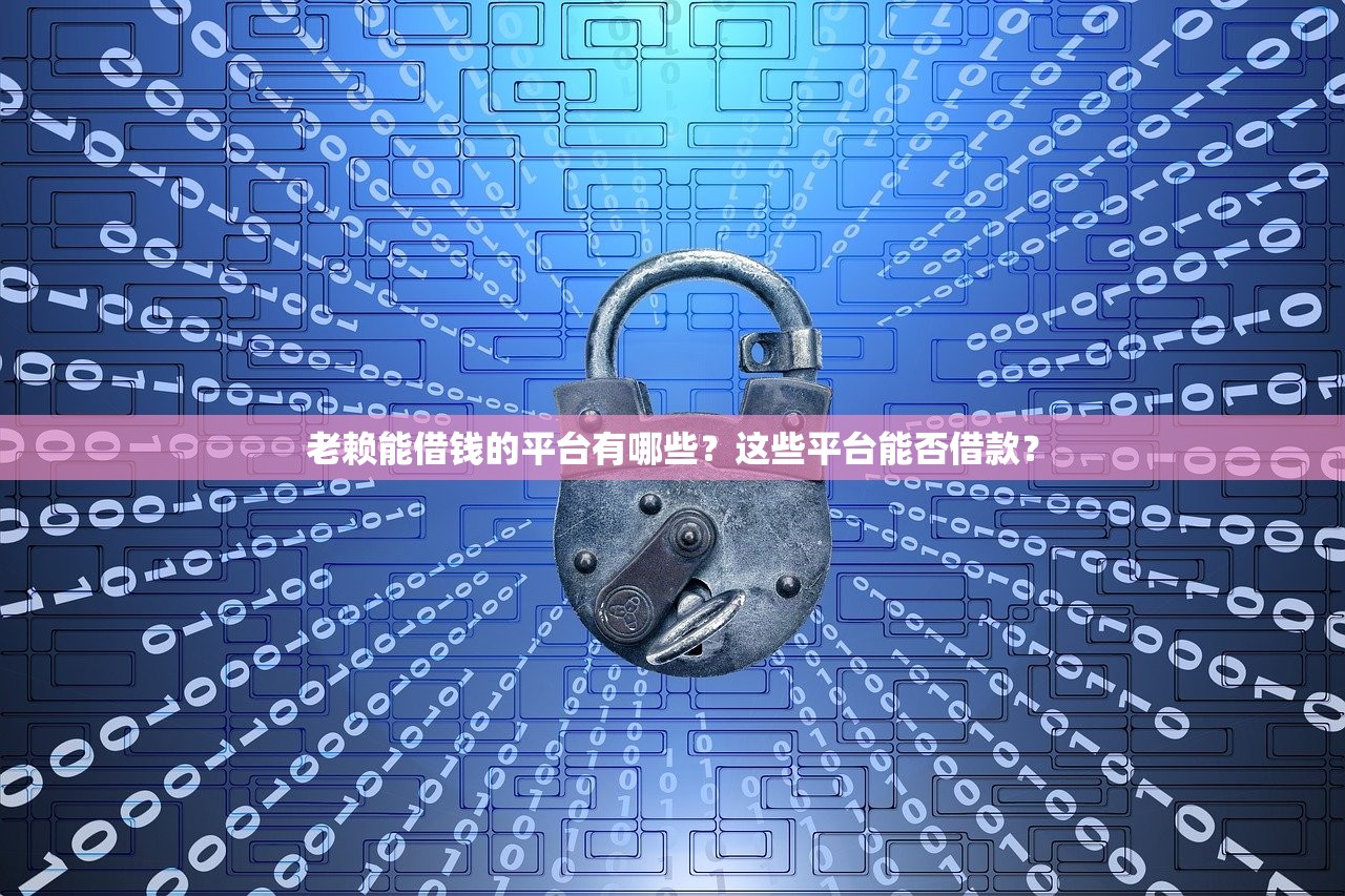 老赖能借钱的平台有哪些?这些平台能否借款? 老赖能借钱的平台有哪些?这些平台能否借款?