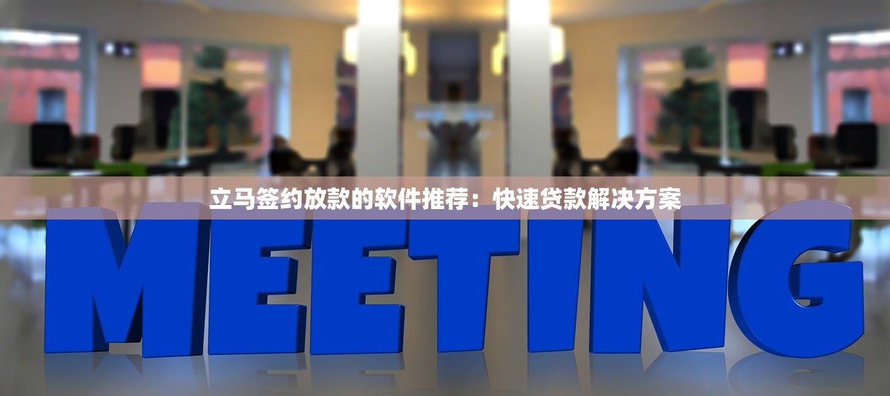 立马签约放款的软件推荐：快速贷款解决方案
