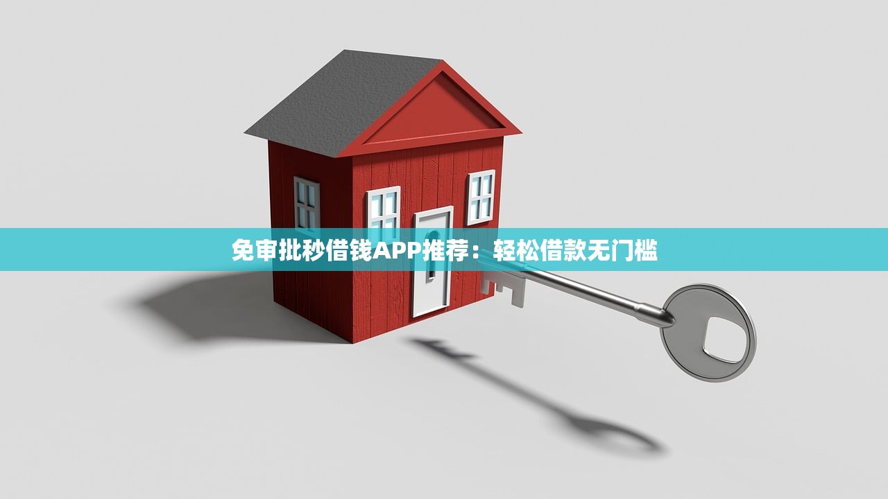 免审批秒借钱APP推荐：轻松借款无门槛