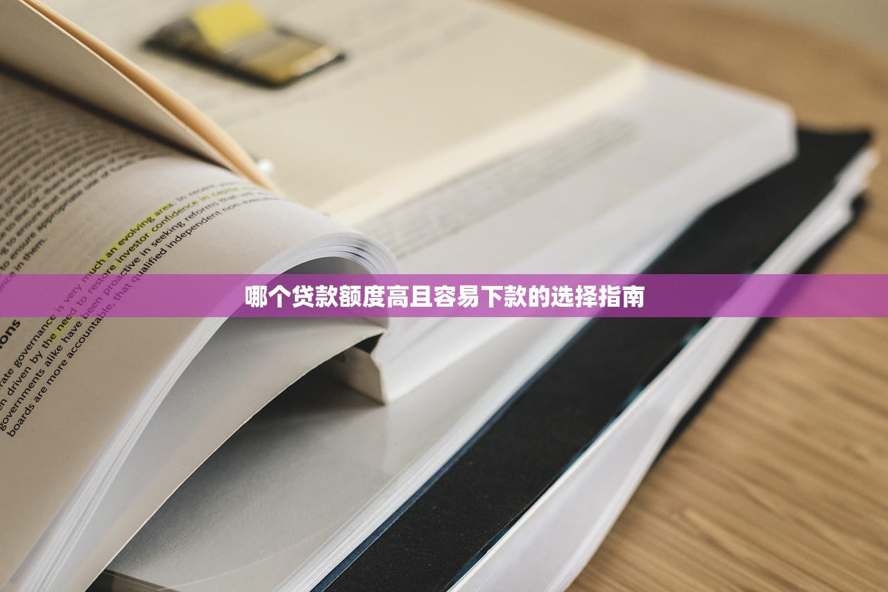哪个贷款额度高且容易下款的选择指南 哪个贷款额度高且容易下款的选择指南