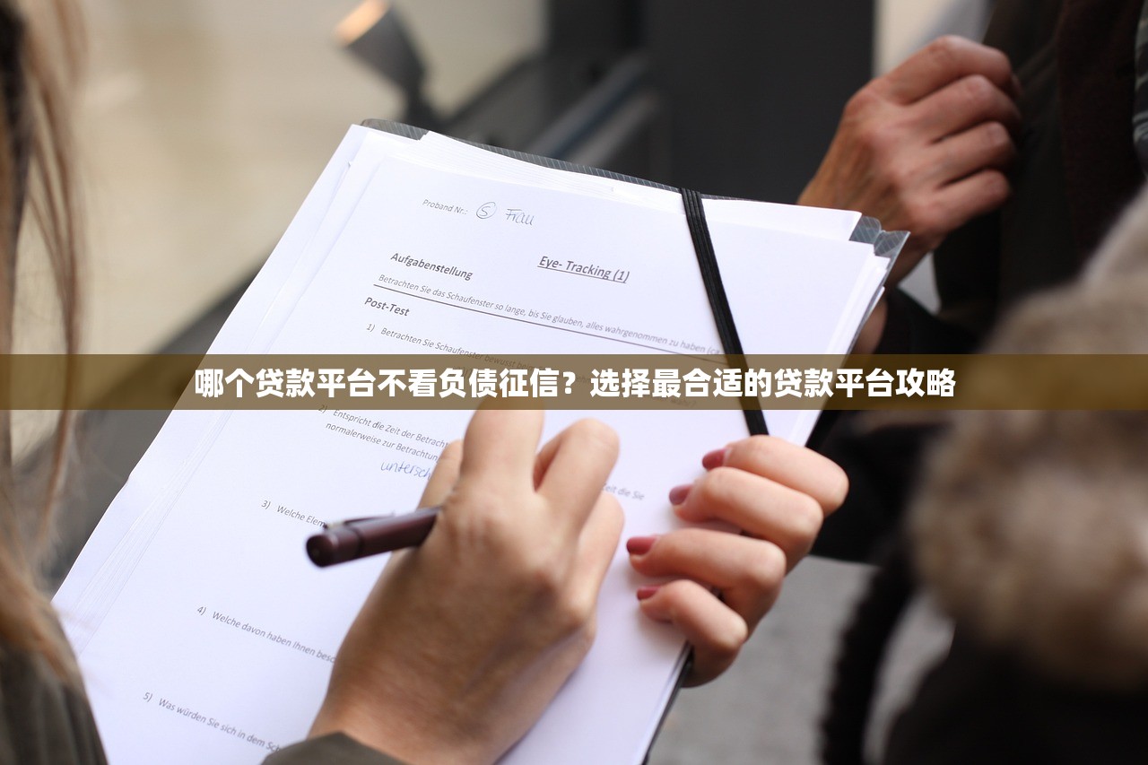 哪个贷款平台不看负债征信?选择最合适的贷款平台攻略 哪个贷款平台不看负债征信?选择最合适的贷款平台攻略
