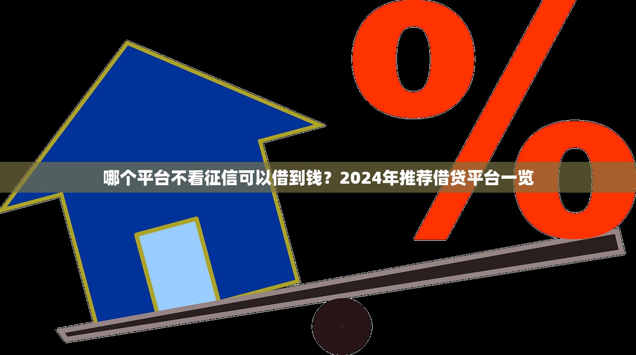 哪个平台不看征信可以借到钱?2024年推荐借贷平台一览 哪个平台不看征信可以借到钱?2024年推荐借贷平台一览