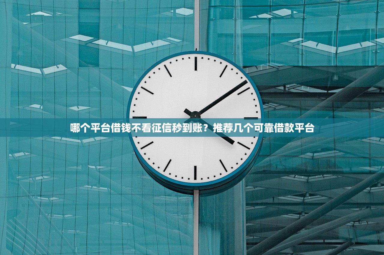 哪个平台借钱不看征信秒到账?推荐几个可靠借款平台 哪个平台借钱不看征信秒到账?推荐几个可靠借款平台