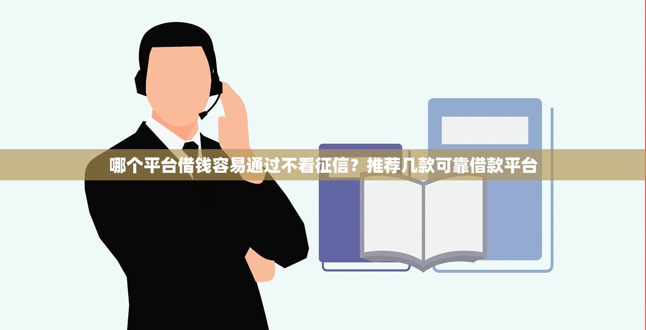 哪个平台借钱容易通过不看征信?推荐几款可靠借款平台 哪个平台借钱容易通过不看征信?推荐几款可靠借款平台